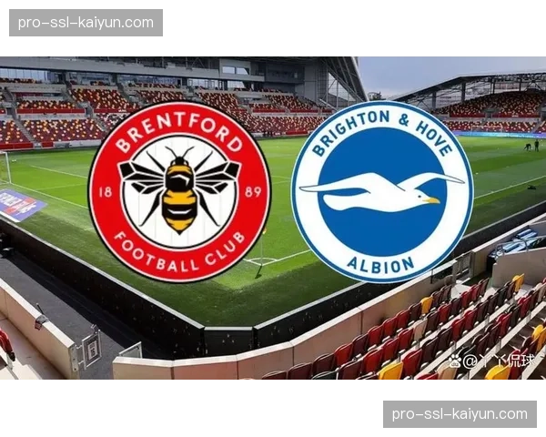 布伦特福德主场对阵布莱顿：主队状态占优欲复仇，客队连续6场不胜陷入低迷